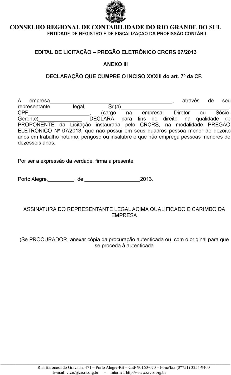 07/2013, que não possui em seus quadros pessoa menor de dezoito anos em trabalho noturno, perigoso ou insalubre e que não emprega pessoas menores de dezesseis anos.