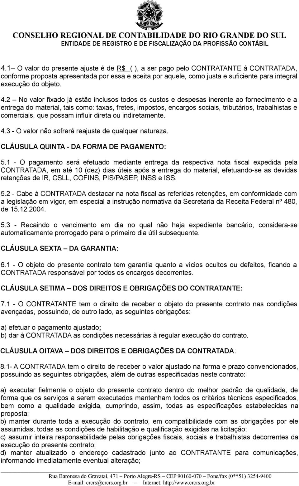 2 No valor fixado já estão inclusos todos os custos e despesas inerente ao fornecimento e a entrega do material, tais como: taxas, fretes, impostos, encargos sociais, tributários, trabalhistas e