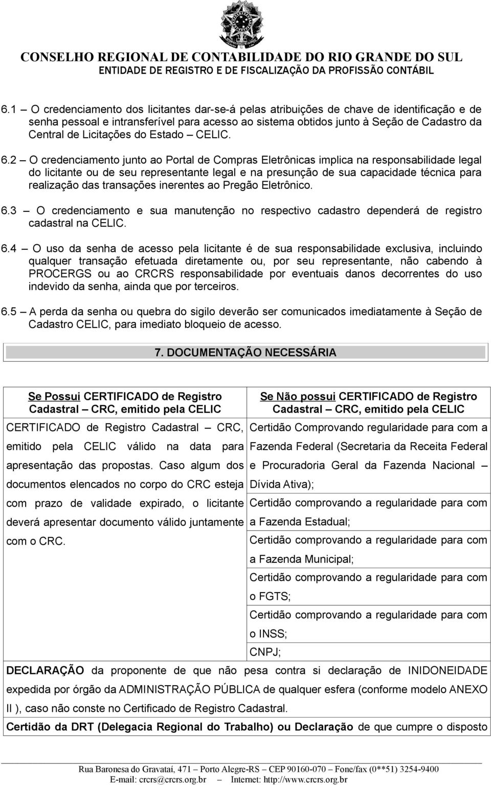 2 O credenciamento junto ao Portal de Compras Eletrônicas implica na responsabilidade legal do licitante ou de seu representante legal e na presunção de sua capacidade técnica para realização das