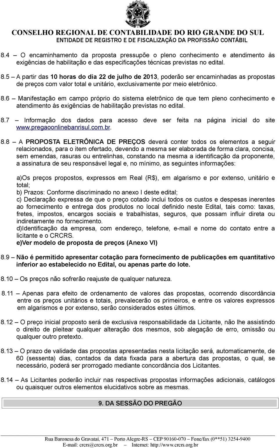 6 Manifestação em campo próprio do sistema eletrônico de que tem pleno conhecimento e atendimento às exigências de habilitação previstas no edital. 8.