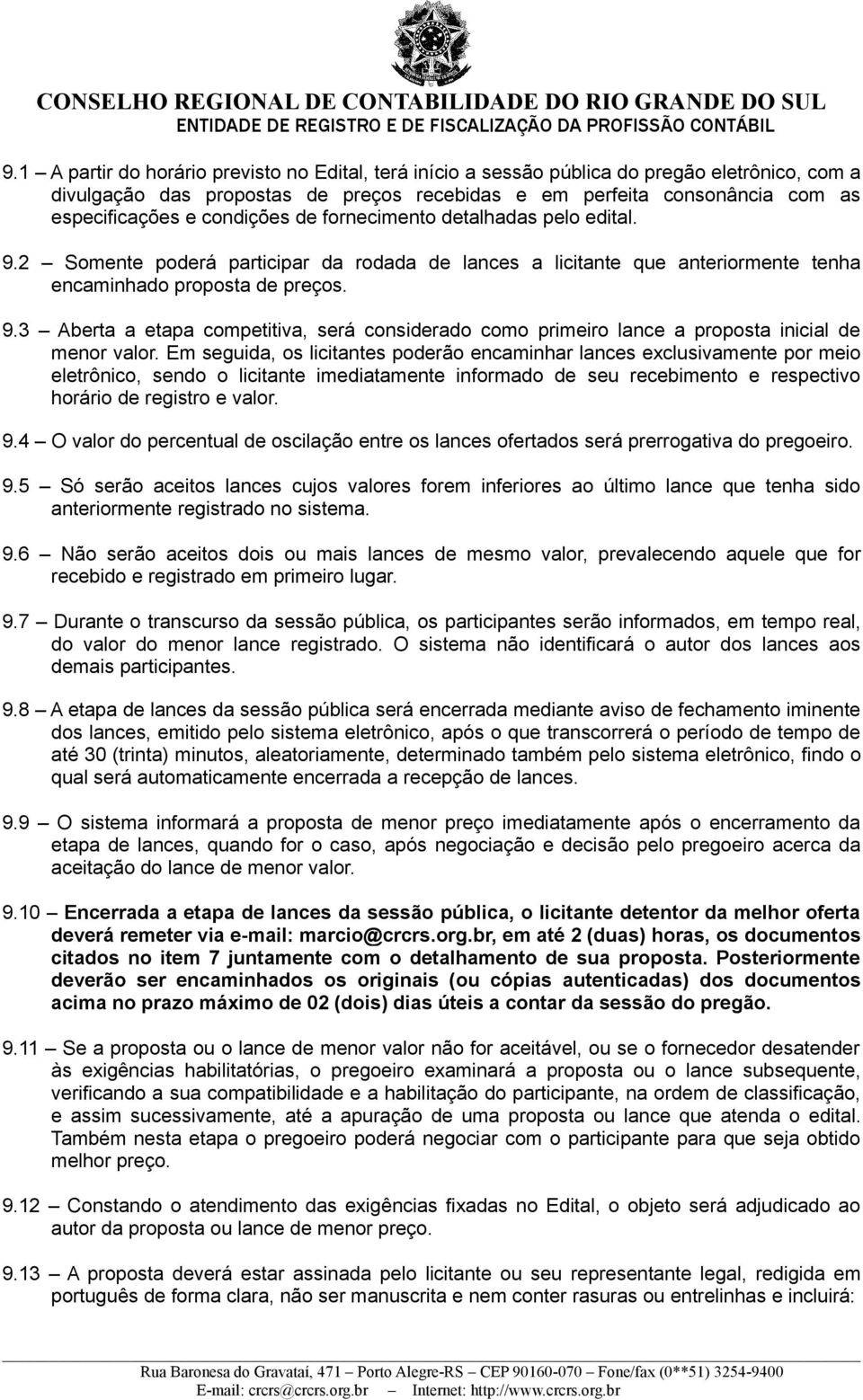 Em seguida, os licitantes poderão encaminhar lances exclusivamente por meio eletrônico, sendo o licitante imediatamente informado de seu recebimento e respectivo horário de registro e valor. 9.