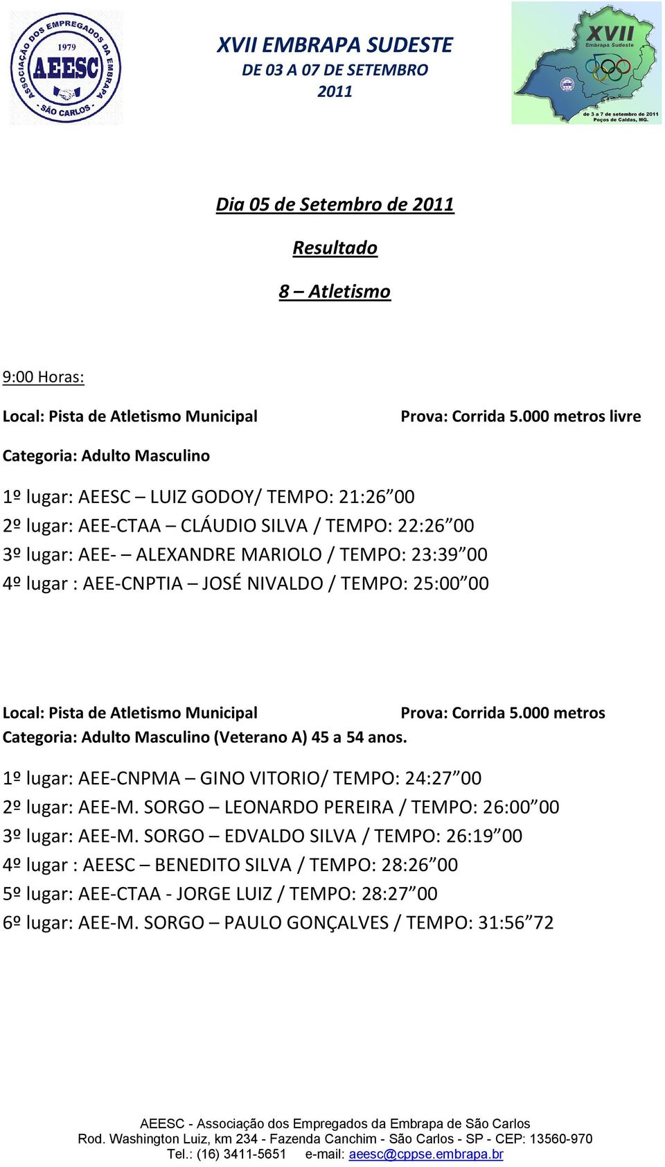 lugar : AEE-CNPTIA JOSÉ NIVALDO / TEMPO: 25:00 00 Local: Pista de Atletismo Municipal Prova: Corrida 5.000 metros Categoria: Adulto Masculino (Veterano A) 45 a 54 anos.