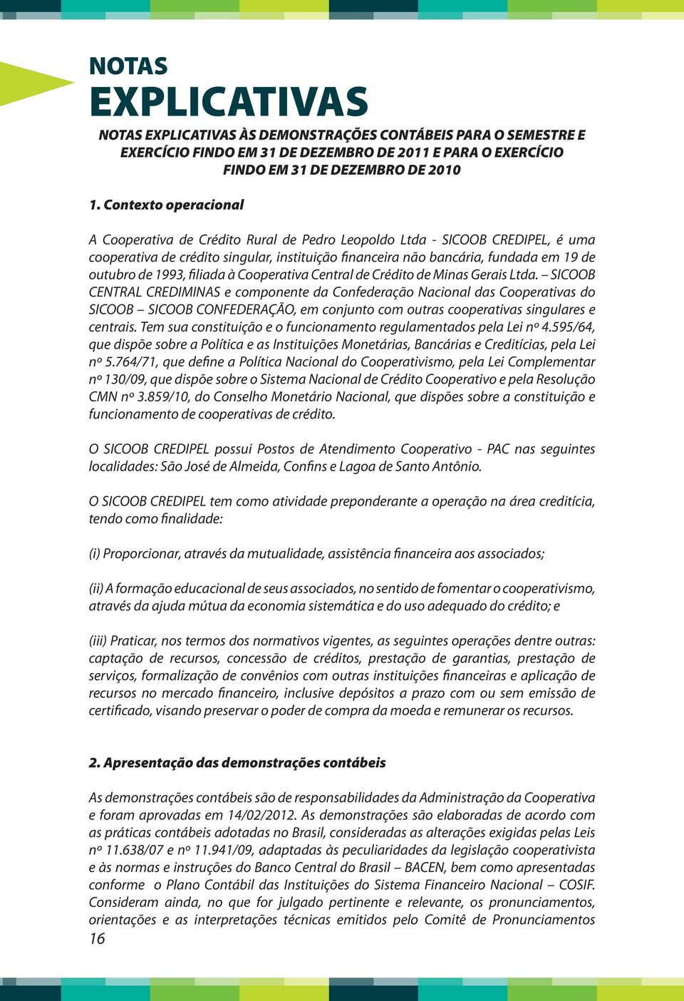 1993, filiada à Cooperativa Central de Crédito de Minas Gerais Ltda.