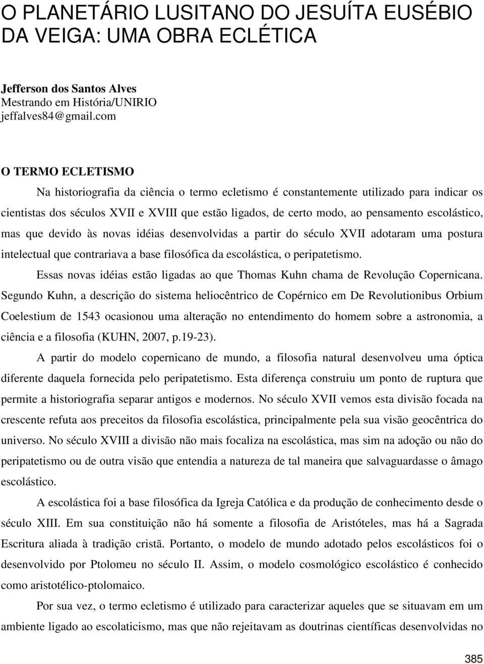 escolástico, mas que devido às novas idéias desenvolvidas a partir do século XVII adotaram uma postura intelectual que contrariava a base filosófica da escolástica, o peripatetismo.