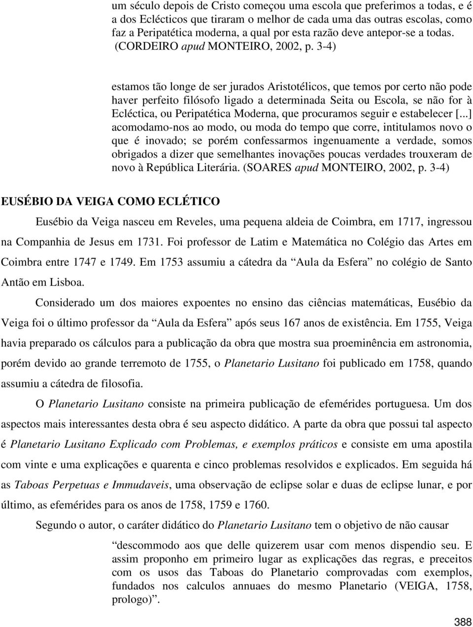 3-4) estamos tão longe de ser jurados Aristotélicos, que temos por certo não pode haver perfeito filósofo ligado a determinada Seita ou Escola, se não for à Ecléctica, ou Peripatética Moderna, que