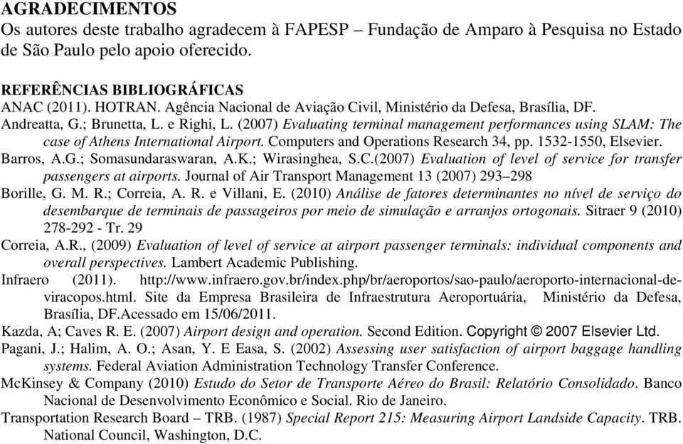(2007) Evaluating terminal management performances using SLAM: The case of Athens International Airport. Computers and Operations Research 34, pp. 1532-1550, Elsevier. Barros, A.G.