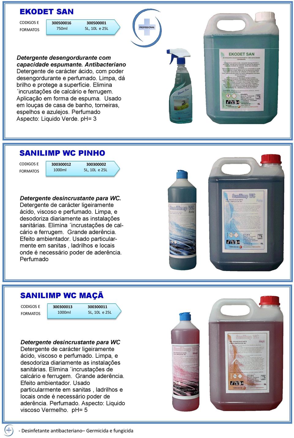 Perfumado Aspecto: Liquido Verde. ph= 3 SANILIMP WC PINHO 300300012 300300002 Detergente desincrustante para WC. Detergente de carácter ligeiramente ácido, viscoso e perfumado.