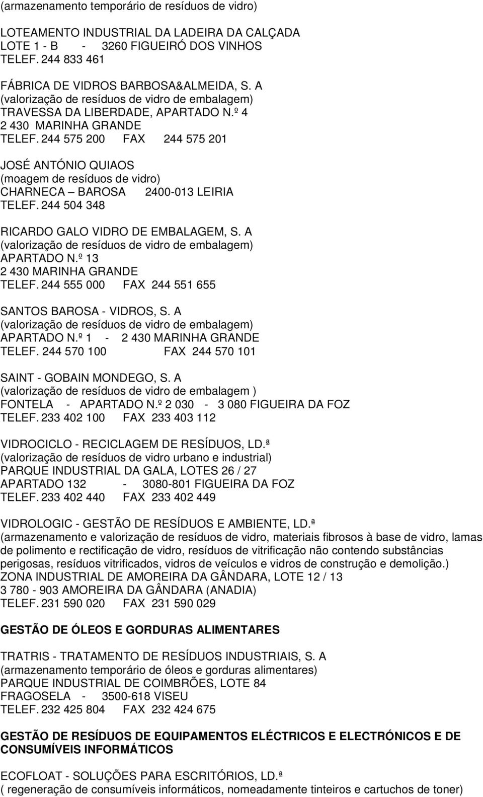 244 575 200 FAX 244 575 201 JOSÉ ANTÓNIO QUIAOS (moagem de resíduos de vidro) CHARNECA BAROSA 2400-013 LEIRIA TELEF. 244 504 348 RICARDO GALO VIDRO DE EMBALAGEM, S.