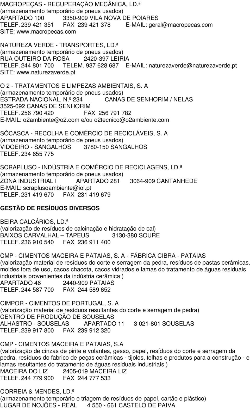 A ESTRADA NACIONAL, N.º 234 CANAS DE SENHORIM / NELAS 3525-092 CANAS DE SENHORIM TELEF. 256 790 420 FAX 256 791 782 E-MAIL: o2ambiente@o2.com e/ou o2tecnico@o2ambiente.