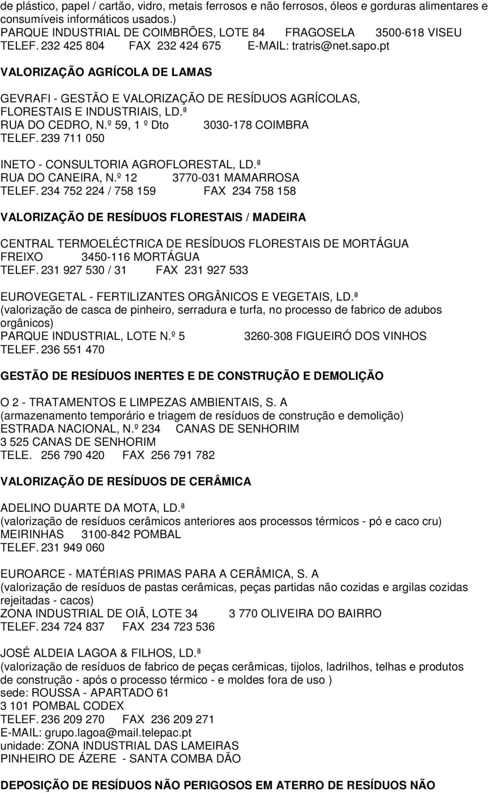 pt VALORIZAÇÃO AGRÍCOLA DE LAMAS GEVRAFI - GESTÃO E VALORIZAÇÃO DE RESÍDUOS AGRÍCOLAS, FLORESTAIS E INDUSTRIAIS, LD.ª RUA DO CEDRO, N.º 59, 1 º Dto 3030-178 COIMBRA TELEF.