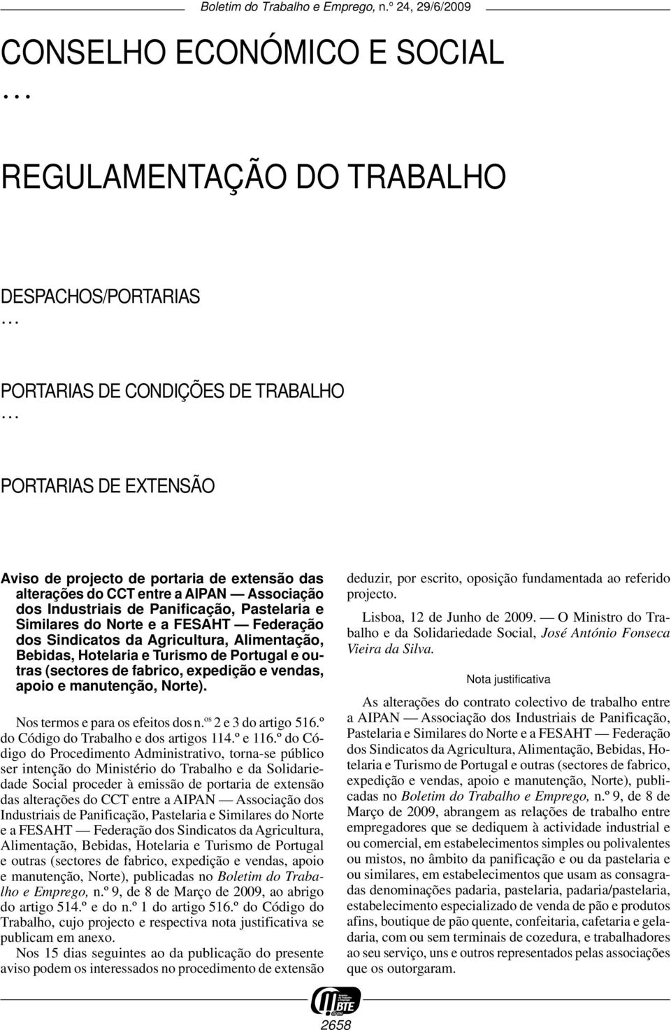 outras (sectores de fabrico, expedição e vendas, apoio e manutenção, Norte). Nos termos e para os efeitos dos n. os 2 e 3 do artigo 516.º do Código do Trabalho e dos artigos 114.º e 116.