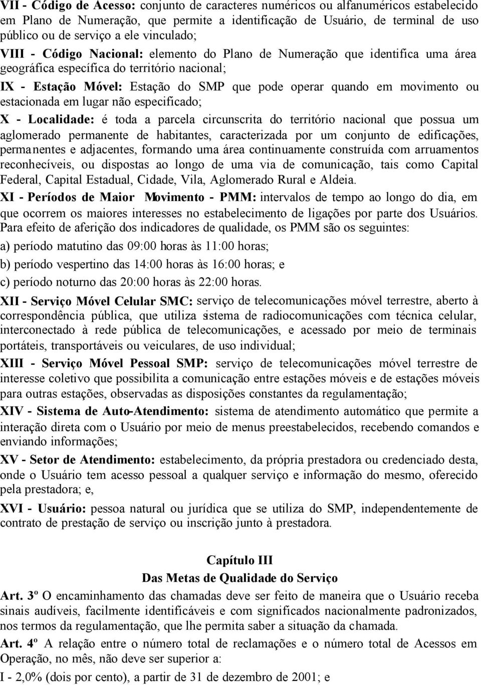 movimento ou estacionada em lugar não especificado; X - Localidade: é toda a parcela circunscrita do território nacional que possua um aglomerado permanente de habitantes, caracterizada por um