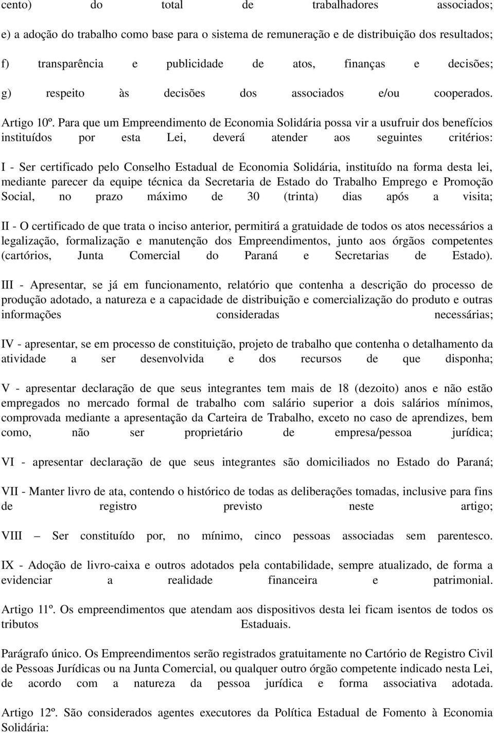 Para que um Empreendimento de Economia Solidária possa vir a usufruir dos benefícios instituídos por esta Lei, deverá atender aos seguintes critérios: I Ser certificado pelo Conselho Estadual de