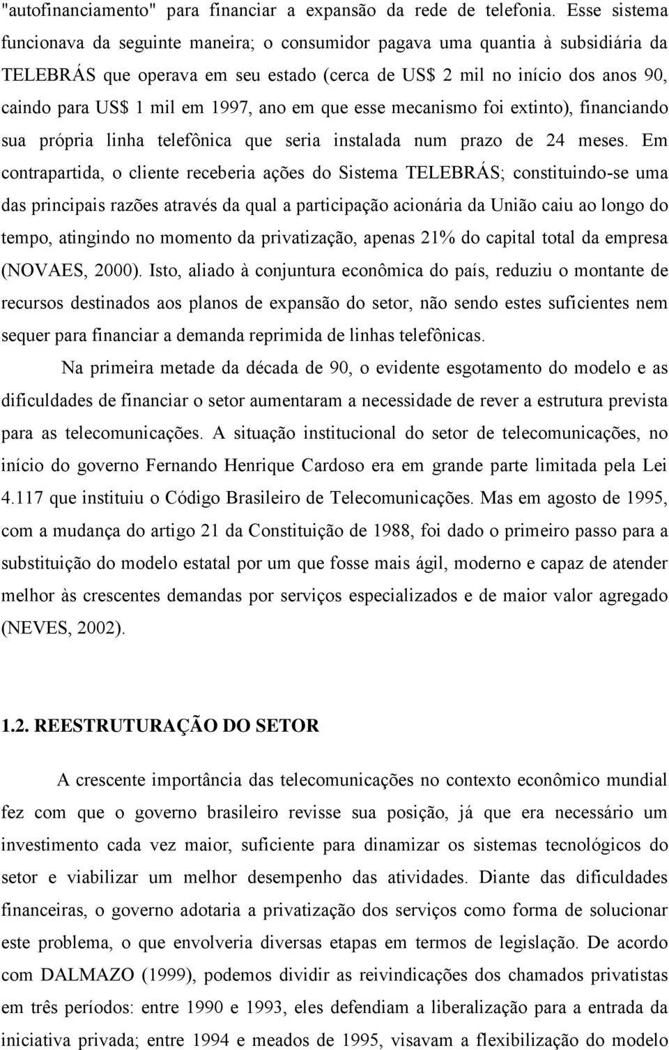 1997, ano em que esse mecanismo foi extinto), financiando sua própria linha telefônica que seria instalada num prazo de 24 meses.