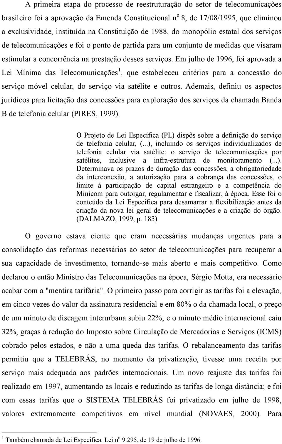 Em julho de 1996, foi aprovada a Lei Mínima das Telecomunicações 1, que estabeleceu critérios para a concessão do serviço móvel celular, do serviço via satélite e outros.