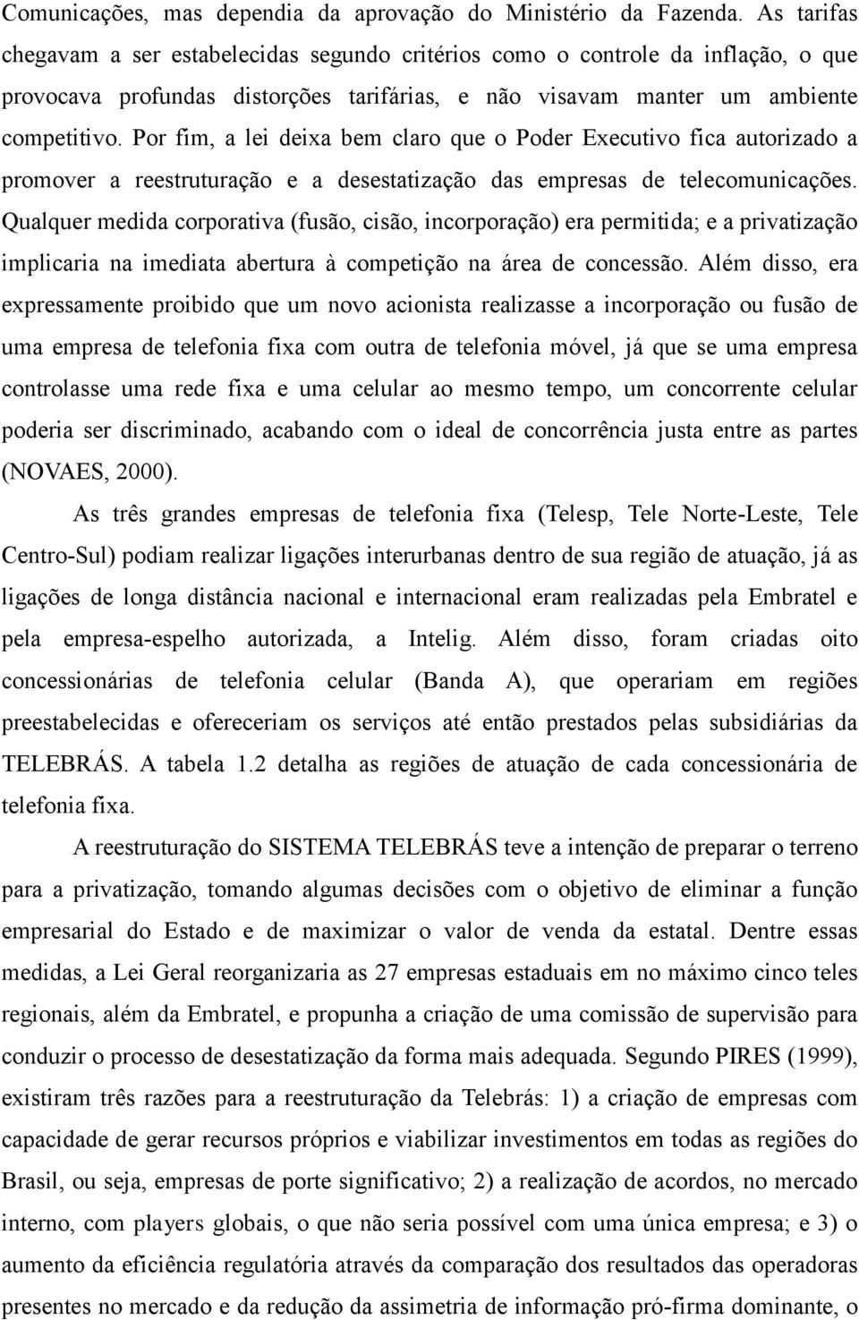 Por fim, a lei deixa bem claro que o Poder Executivo fica autorizado a promover a reestruturação e a desestatização das empresas de telecomunicações.