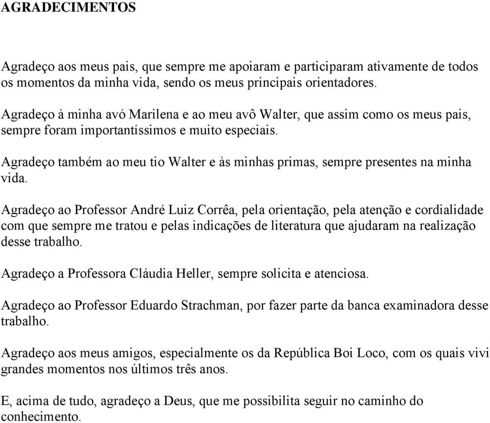 Agradeço também ao meu tio Walter e às minhas primas, sempre presentes na minha vida.