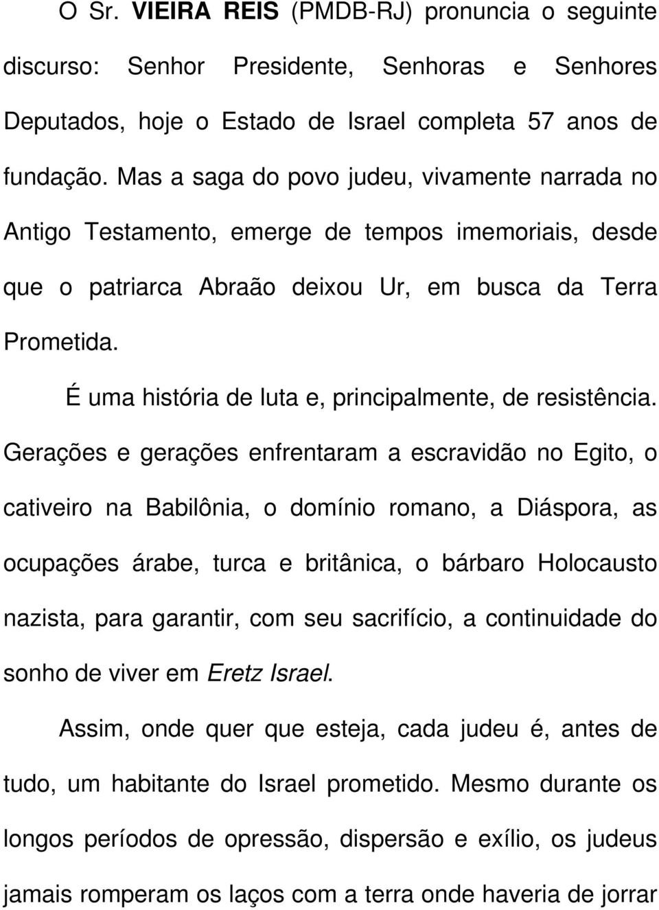 É uma história de luta e, principalmente, de resistência.