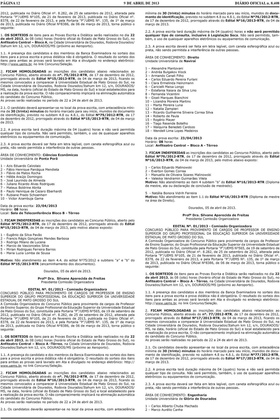 OS SORTEIOS de itens pr s Provs Escrit e Didátic serão relizdos no di 22 de bril 2013, às 08 (oito) hors (horário oficil do Estdo de Mto Grosso do Sul), no Anfitetro Centrl Bloco A, n Cidde