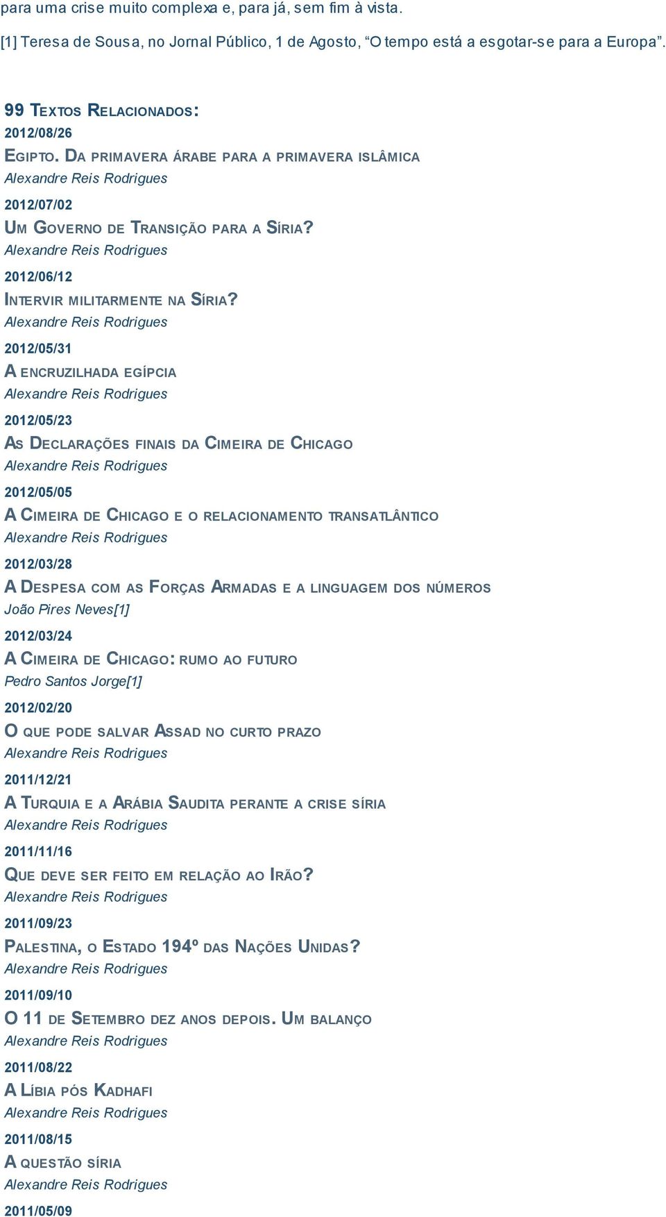 2012/05/31 A ENCRUZILHADA EGÍPCIA 2012/05/23 AS DECLARAÇÕES FINAIS DA CIMEIRA DE CHICAGO 2012/05/05 A CIMEIRA DE CHICAGO E O RELACIONAMENTO TRANSATLÂNTICO 2012/03/28 A DESPESA COM AS FORÇAS ARMADAS E