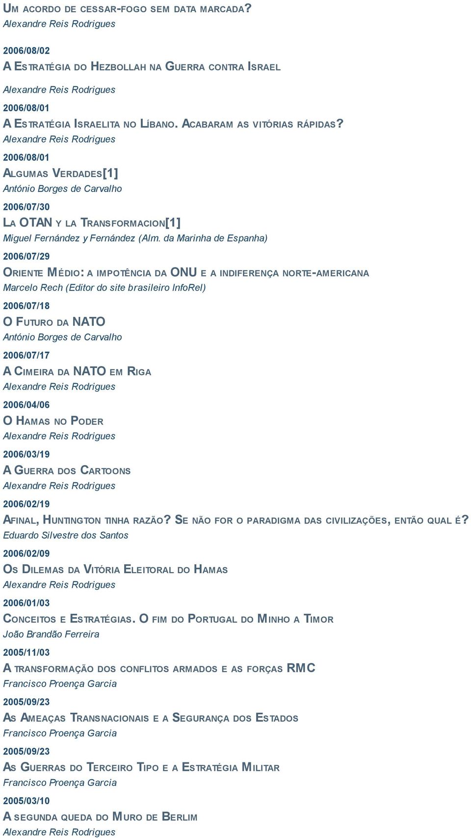 da Marinha de Espanha) 2006/07/29 ORIENTE MÉDIO: A IMPOTÊNCIA DA ONU E A INDIFERENÇA NORTE-AMERICANA Marcelo Rech (Editor do site brasileiro InfoRel) 2006/07/18 O FUTURO DA NATO António Borges de