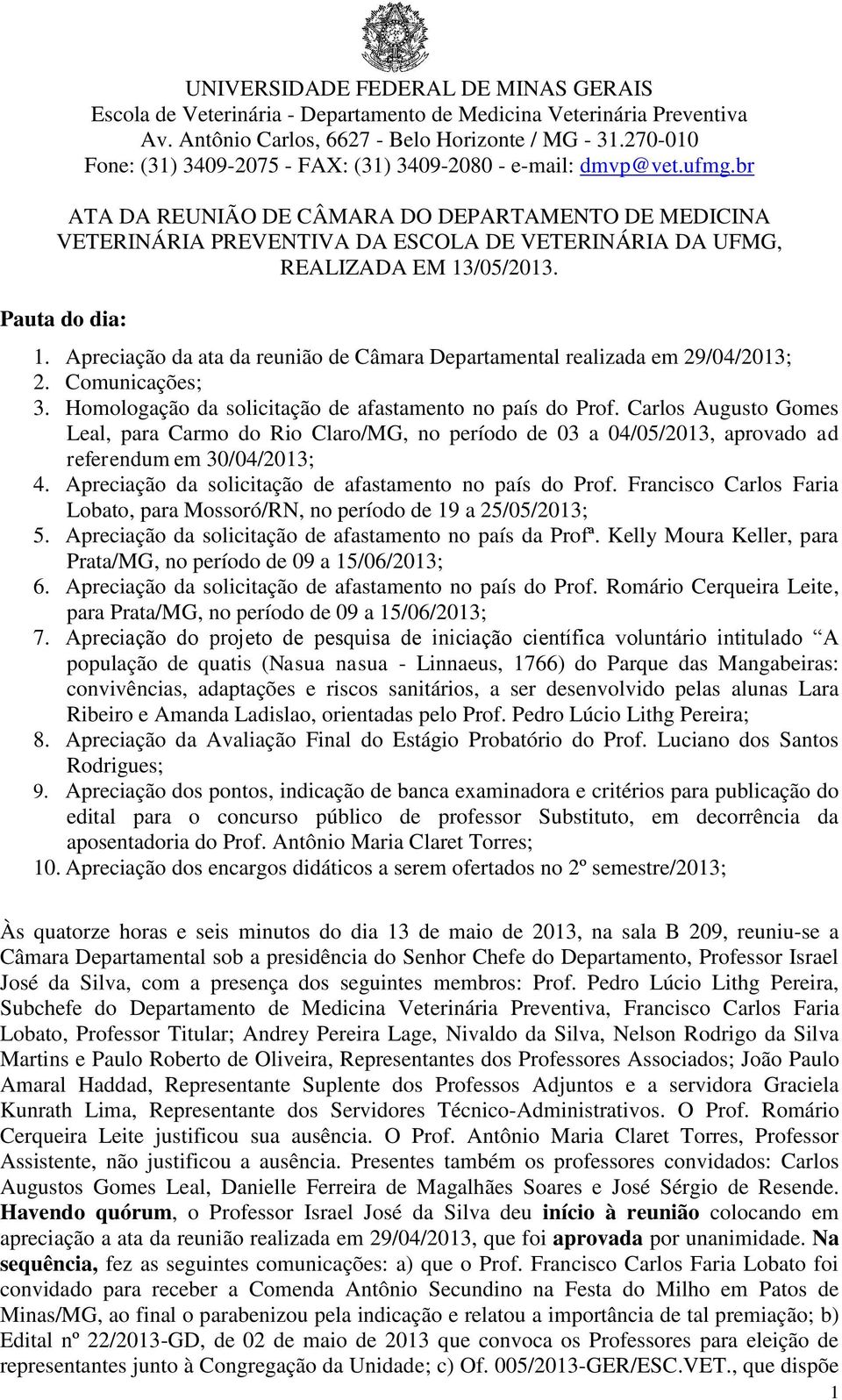 Carlos Augusto Gomes Leal, para Carmo do Rio Claro/MG, no período de 03 a 04/05/2013, aprovado ad referendum em 30/04/2013; 4. Apreciação da solicitação de afastamento no país do rof.