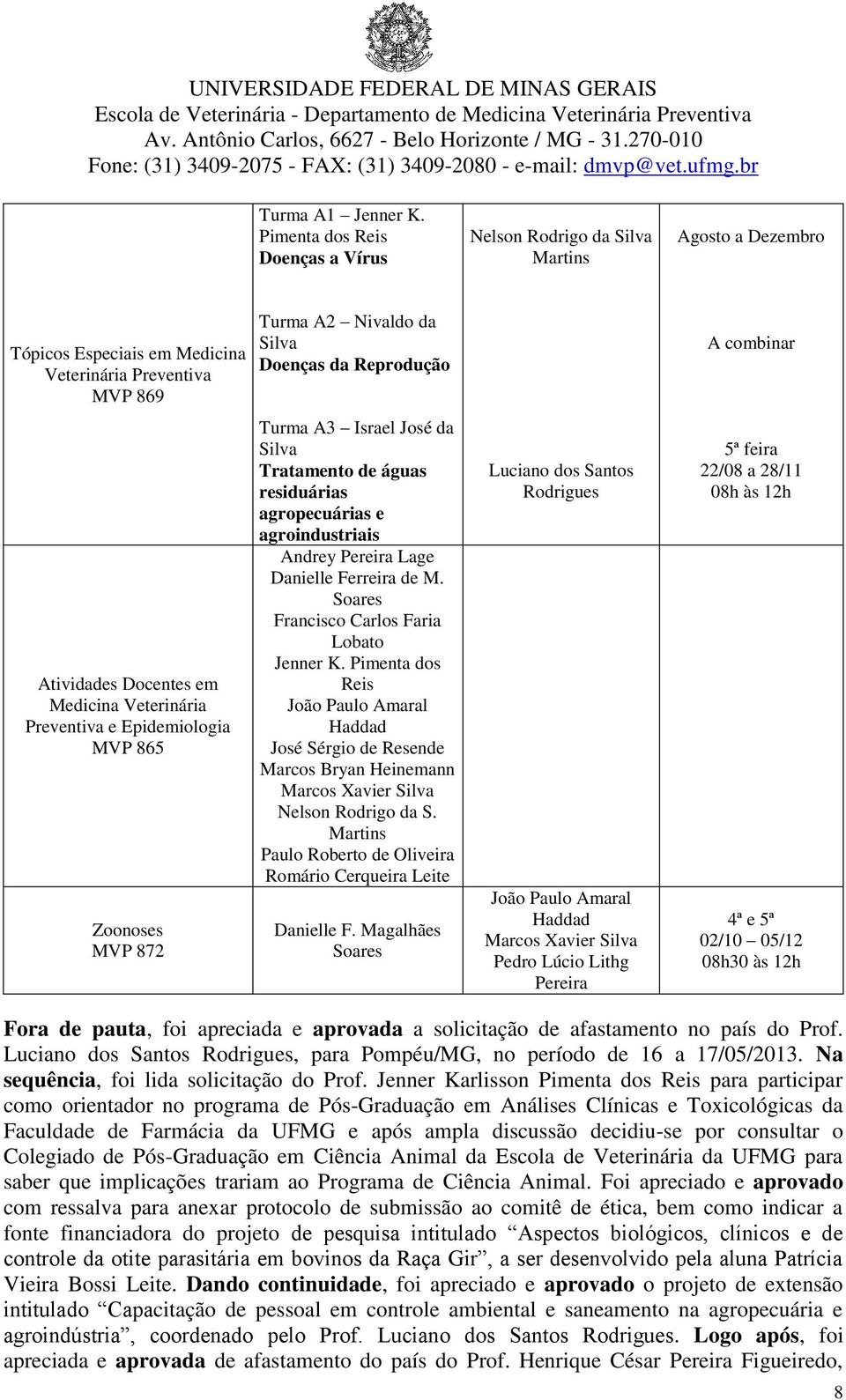 Medicina Veterinária reventiva e Epidemiologia MV 865 Zoonoses MV 872 urma A3 Israel José da ratamento de águas residuárias agropecuárias e agroindustriais Andrey ereira Lage Danielle Ferreira de M.