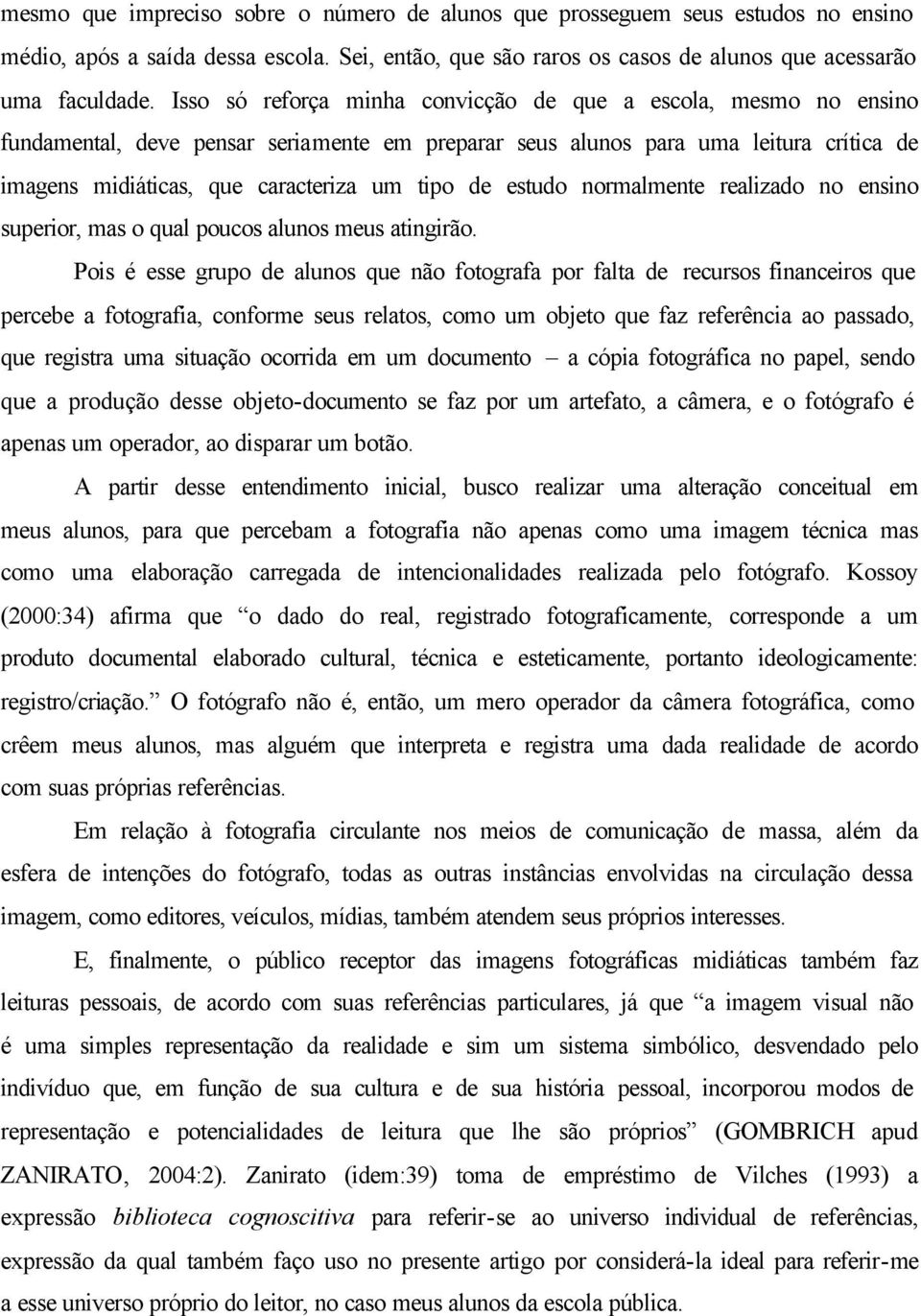 estudo normalmente realizado no ensino superior, mas o qual poucos alunos meus atingirão.