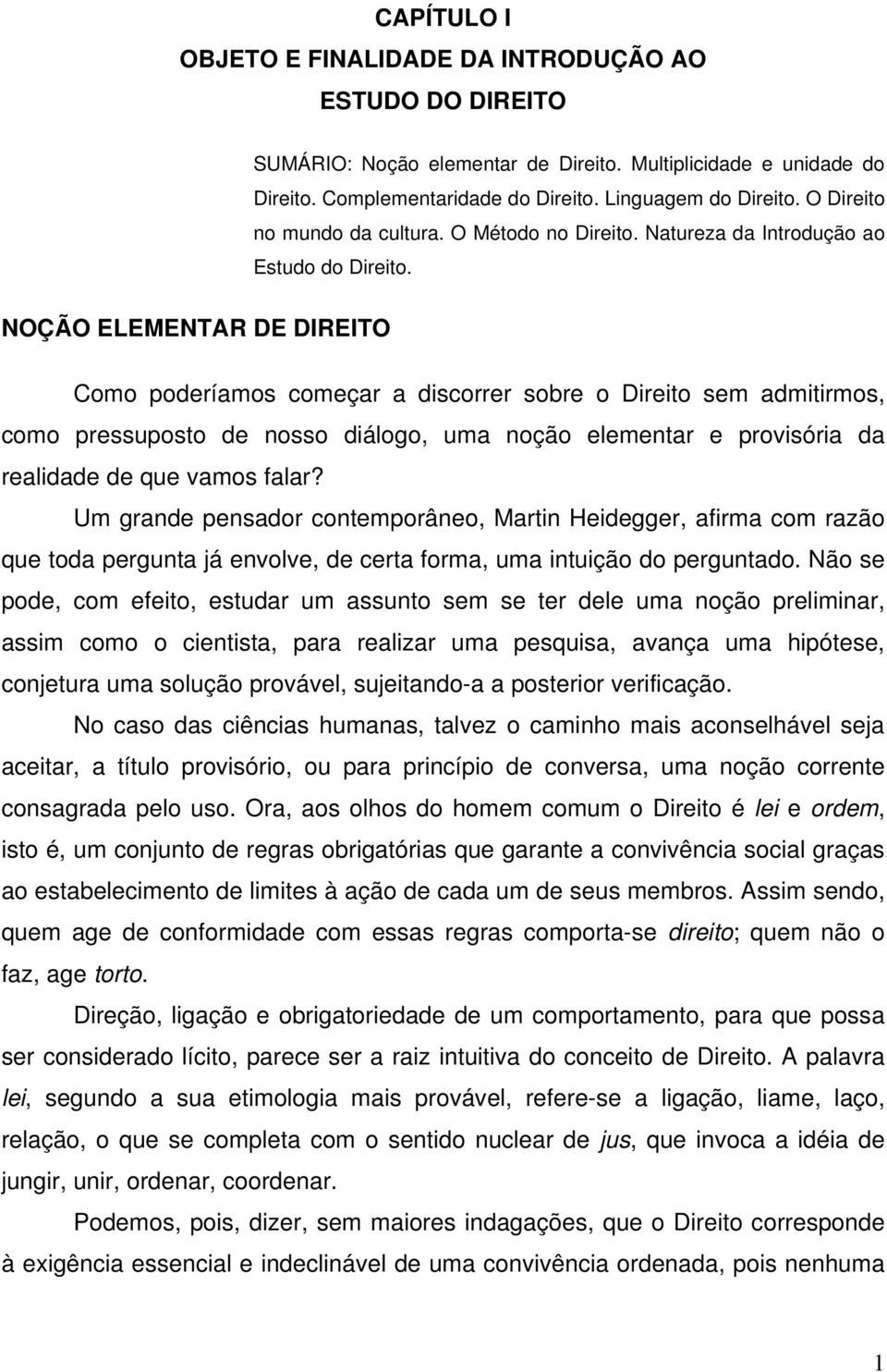 NOÇÃO ELEMENTAR DE DIREITO Como poderíamos começar a discorrer sobre o Direito sem admitirmos, como pressuposto de nosso diálogo, uma noção elementar e provisória da realidade de que vamos falar?