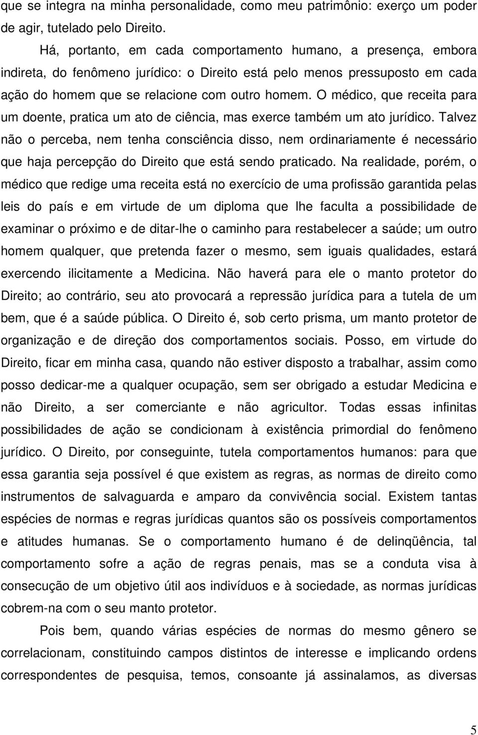 O médico, que receita para um doente, pratica um ato de ciência, mas exerce também um ato jurídico.