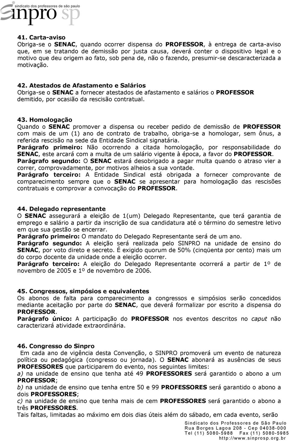 Atestados de Afastamento e Salários Obriga-se o SENAC a fornecer atestados de afastamento e salários o PROFESSOR demitido, por ocasião da rescisão contratual. 43.