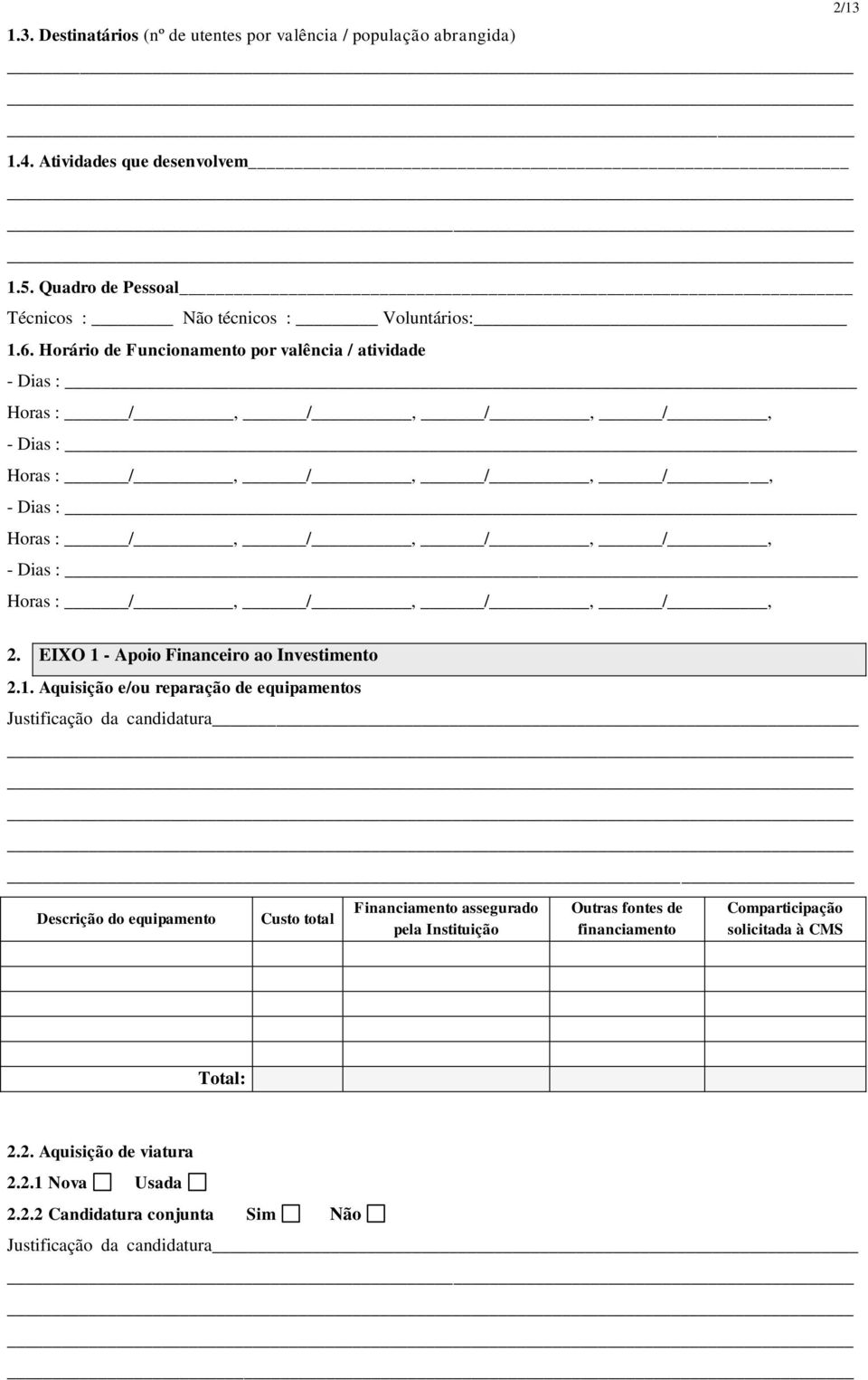 Horário de Funcionamento por valência / atividade - Dias : Horas : /, /, /, /, - Dias : Horas : /, /, /, /, - Dias : Horas : /, /, /, /, - Dias : Horas : /, /, /,