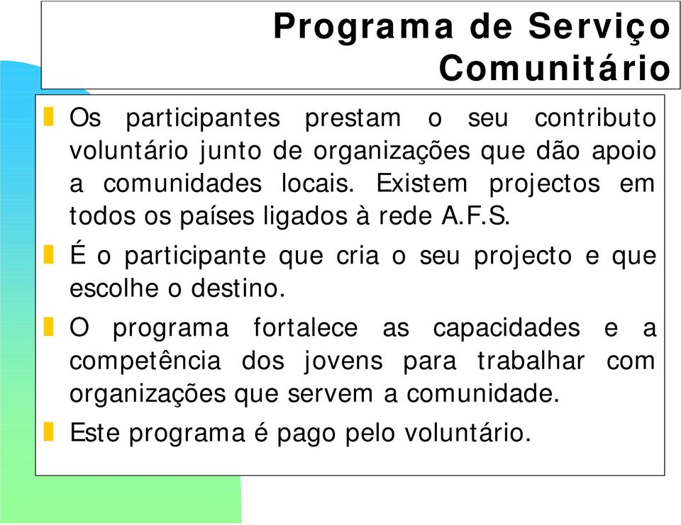 É o participante que cria o seu projecto e que escolhe o destino.