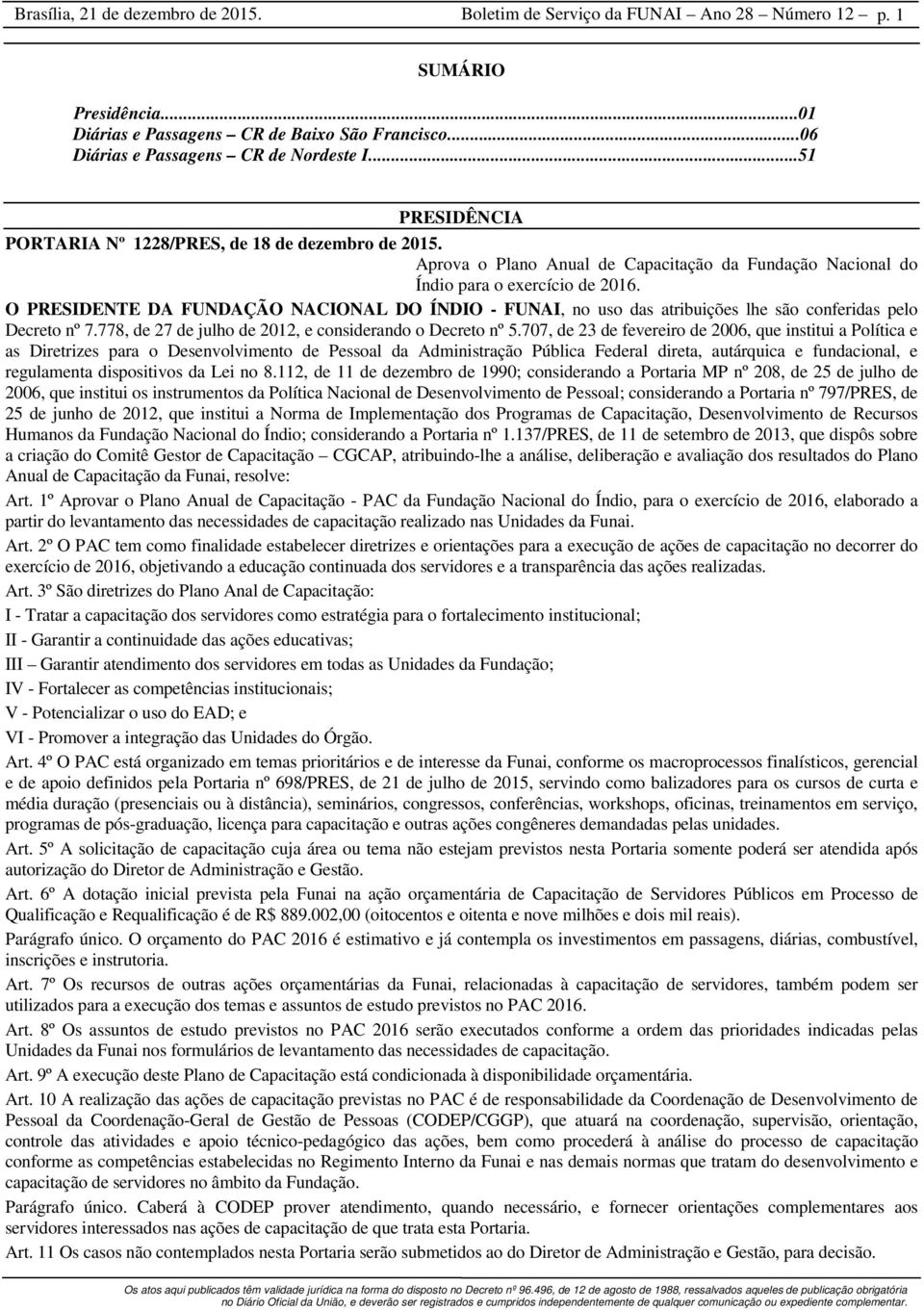 O PRESIDENTE DA FUNDAÇÃO NACIONAL DO ÍNDIO - FUNAI, no uso das atribuições lhe são conferidas pelo Decreto nº 7.778, de 27 de julho de 2012, e considerando o Decreto nº 5.