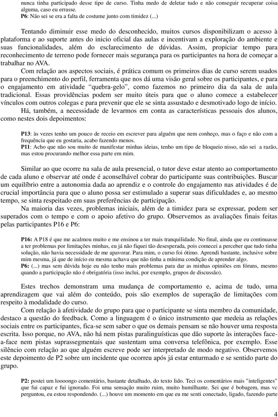 funcionalidades, além do esclarecimento de dúvidas. Assim, propiciar tempo para reconhecimento de terreno pode fornecer mais segurança para os participantes na hora de começar a trabalhar no AVA.