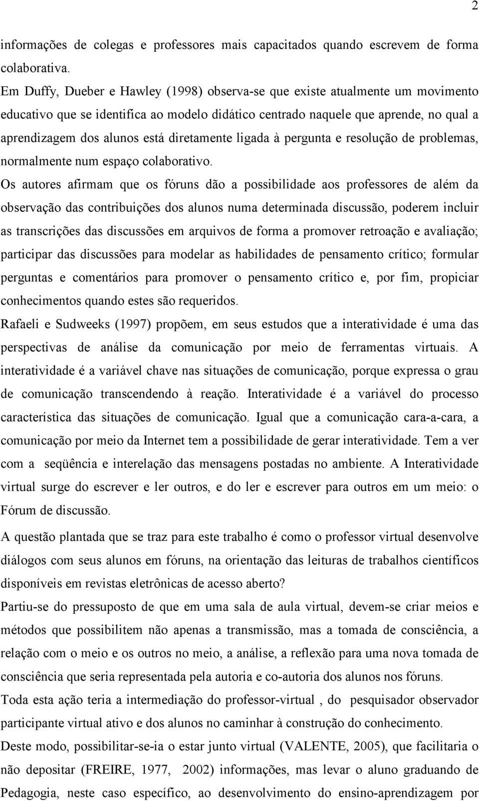 diretamente ligada à pergunta e resolução de problemas, normalmente num espaço colaborativo.