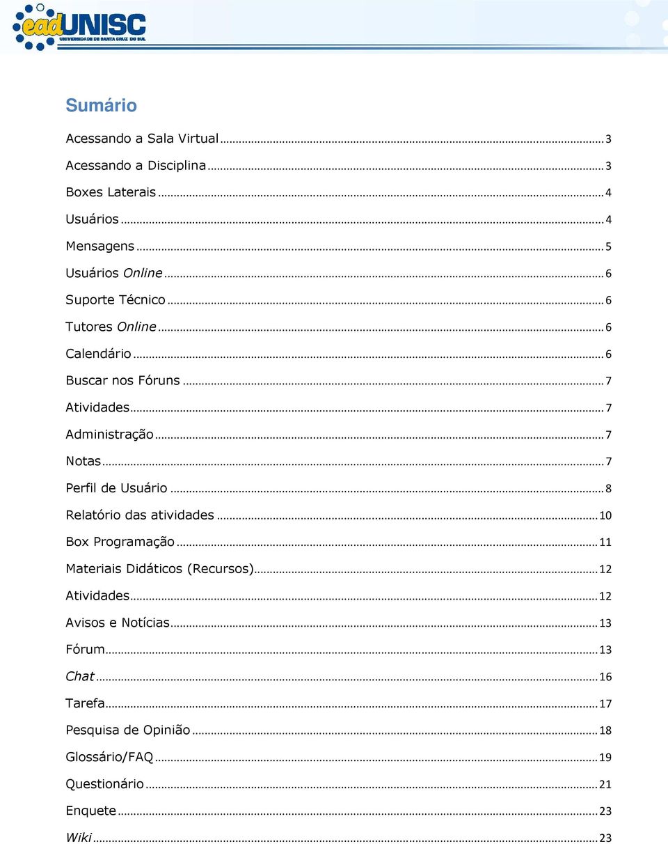 ..7 Perfil de Usuário...8 Relatório das atividades...10 Box Programação...11 Materiais Didáticos (Recursos)...12 Atividades.