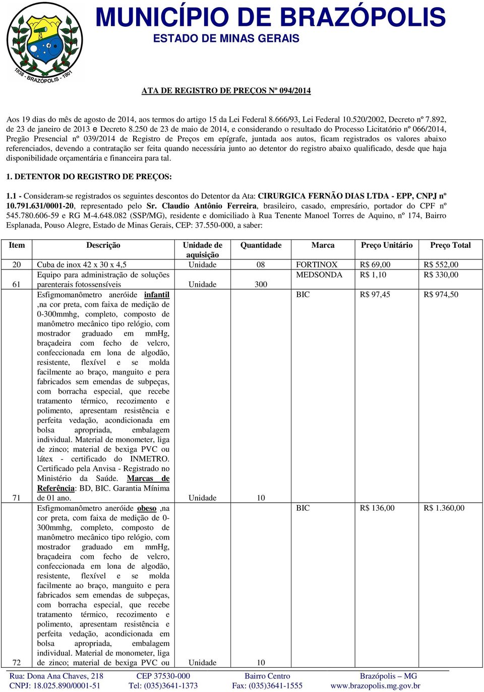 250 de 23 de maio de 2014, e considerando o resultado do Processo Licitatório nº 066/2014, Pregão Presencial nº 039/2014 de Registro de Preços em epígrafe, juntada aos autos, ficam registrados os