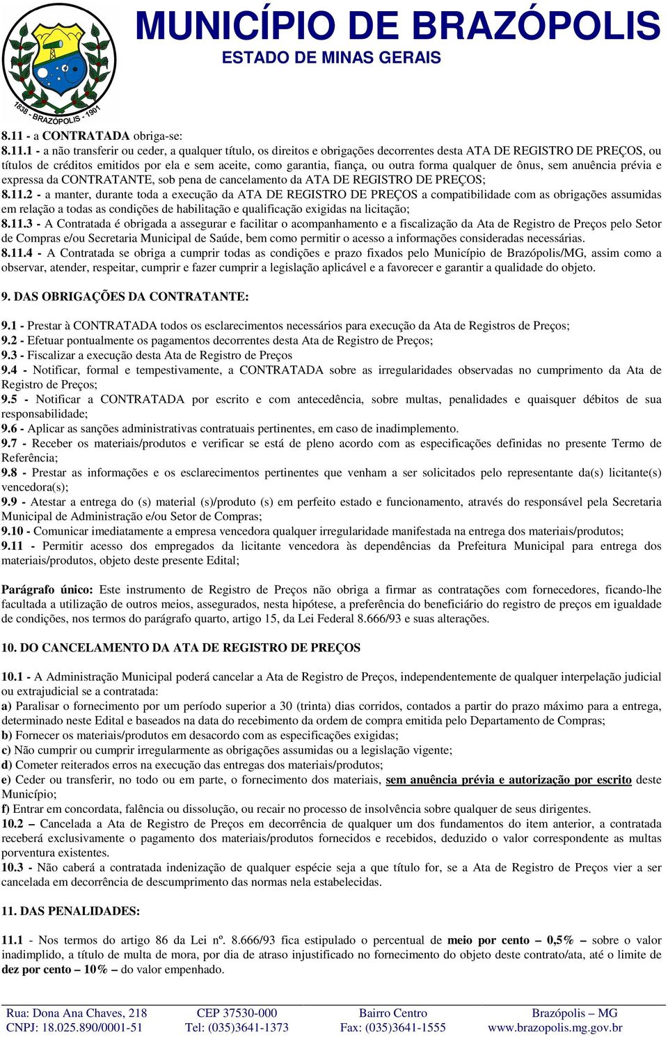 2 - a manter, durante toda a execução da ATA DE REGISTRO DE PREÇOS a compatibilidade com as obrigações assumidas em relação a todas as condições de habilitação e qualificação exigidas na licitação; 8.