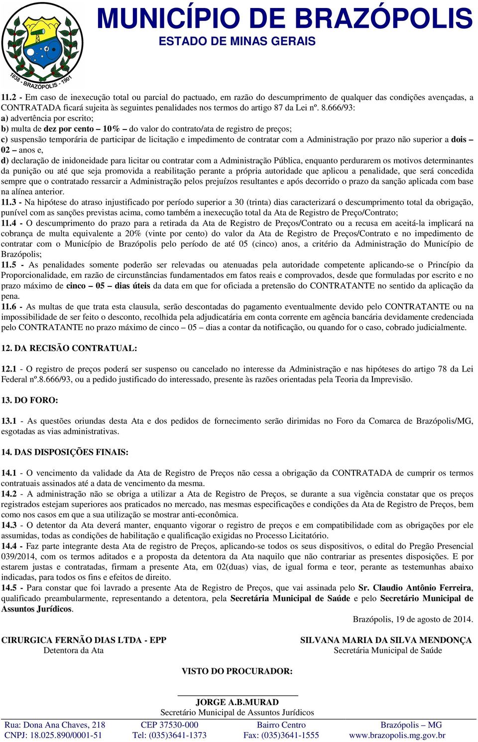 666/93: a) advertência por escrito; b) multa de dez por cento 10% do valor do contrato/ata de registro de preços; c) suspensão temporária de participar de licitação e impedimento de contratar com a