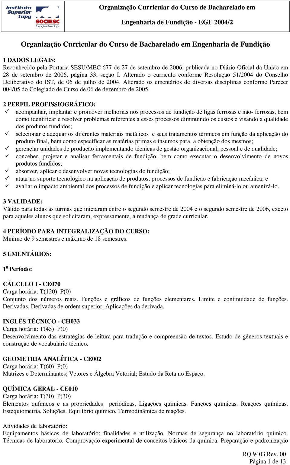 Alterado o currículo conforme Resolução 51/2004 do Conselho Deliberativo do IST, de 06 de julho de 2004.