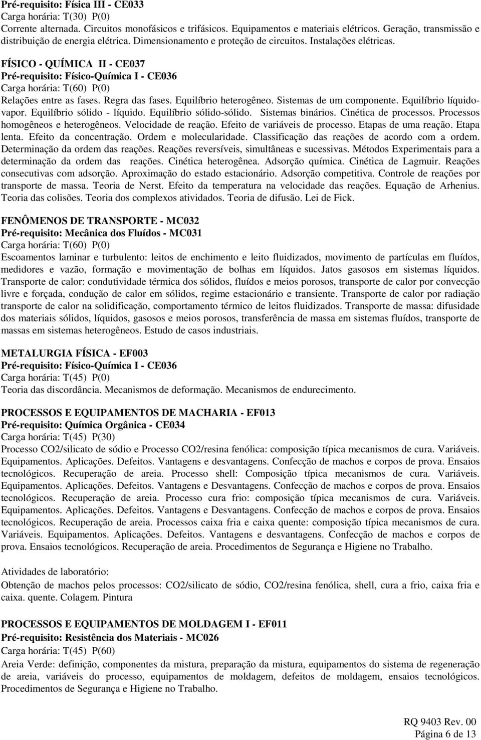 Sistemas de um componente. Equilíbrio líquidovapor. Equilíbrio sólido - líquido. Equilíbrio sólido-sólido. Sistemas binários. Cinética de processos. Processos homogêneos e heterogêneos.