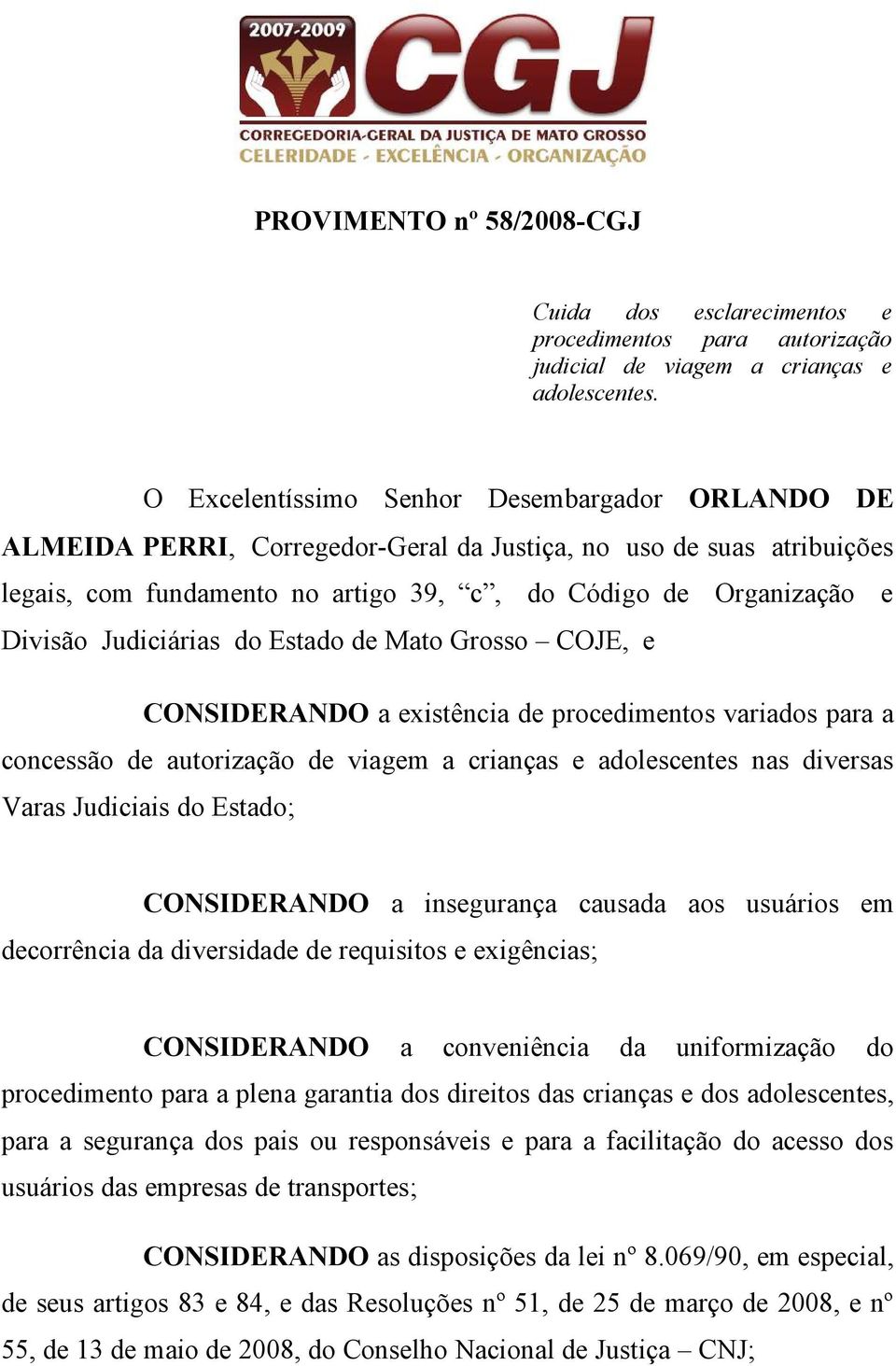 Judiciárias do Estado de Mato Grosso COJE, e CONSIDERANDO a existência de procedimentos variados para a concessão de autorização de viagem a crianças e adolescentes nas diversas Varas Judiciais do