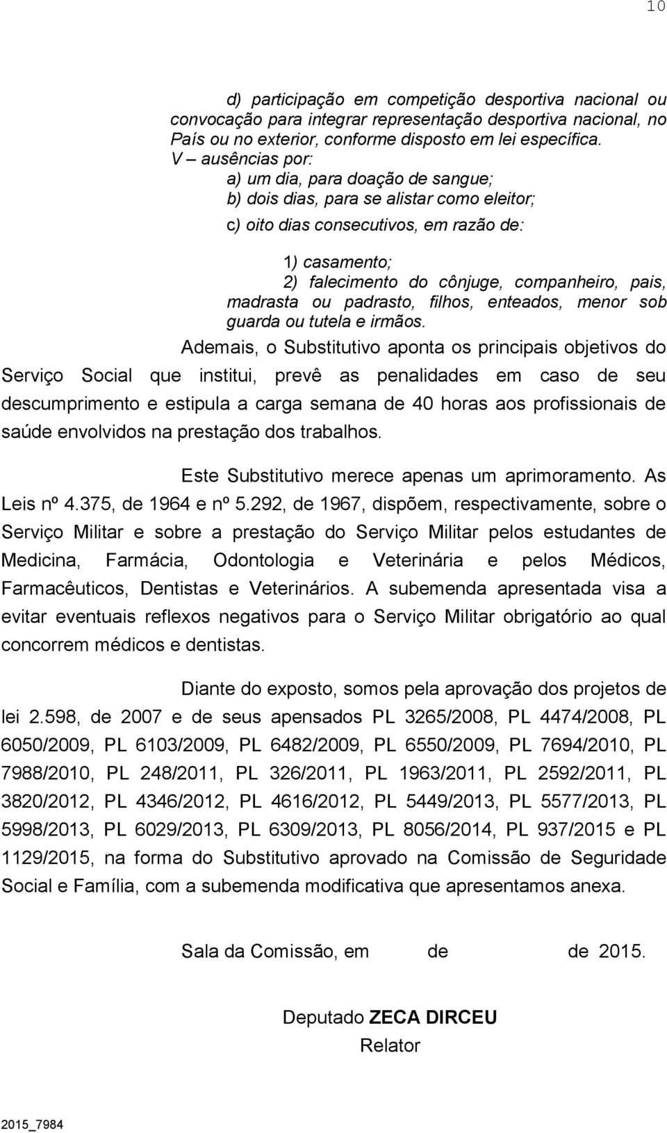 madrasta ou padrasto, filhos, enteados, menor sob guarda ou tutela e irmãos.