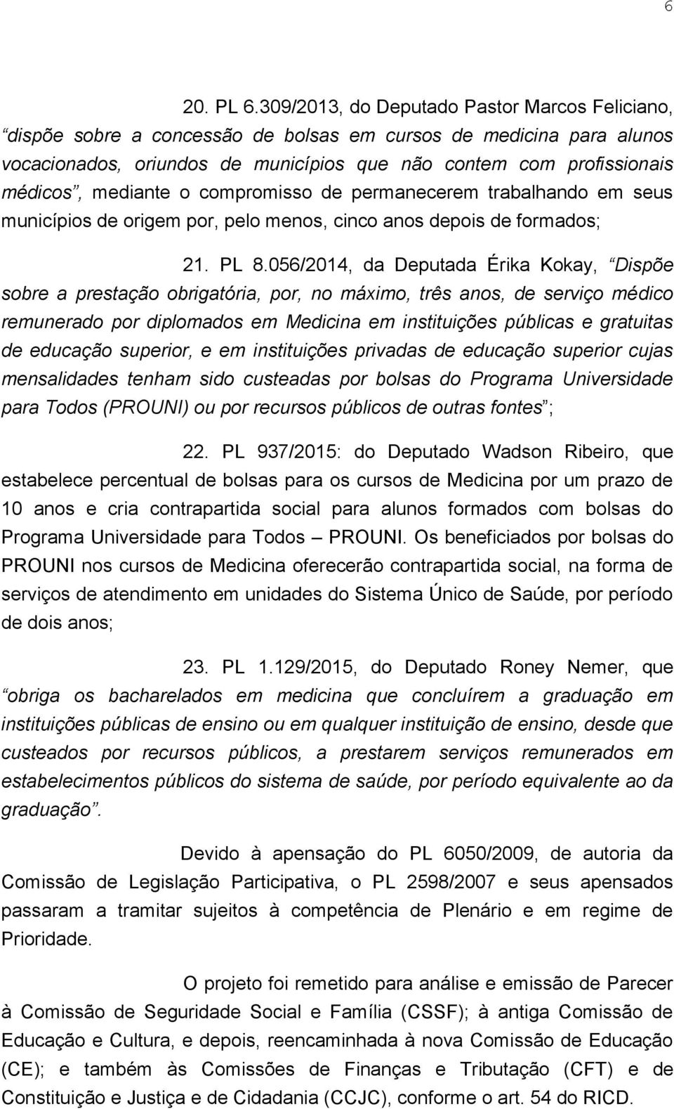 mediante o compromisso de permanecerem trabalhando em seus municípios de origem por, pelo menos, cinco anos depois de formados; 21. PL 8.