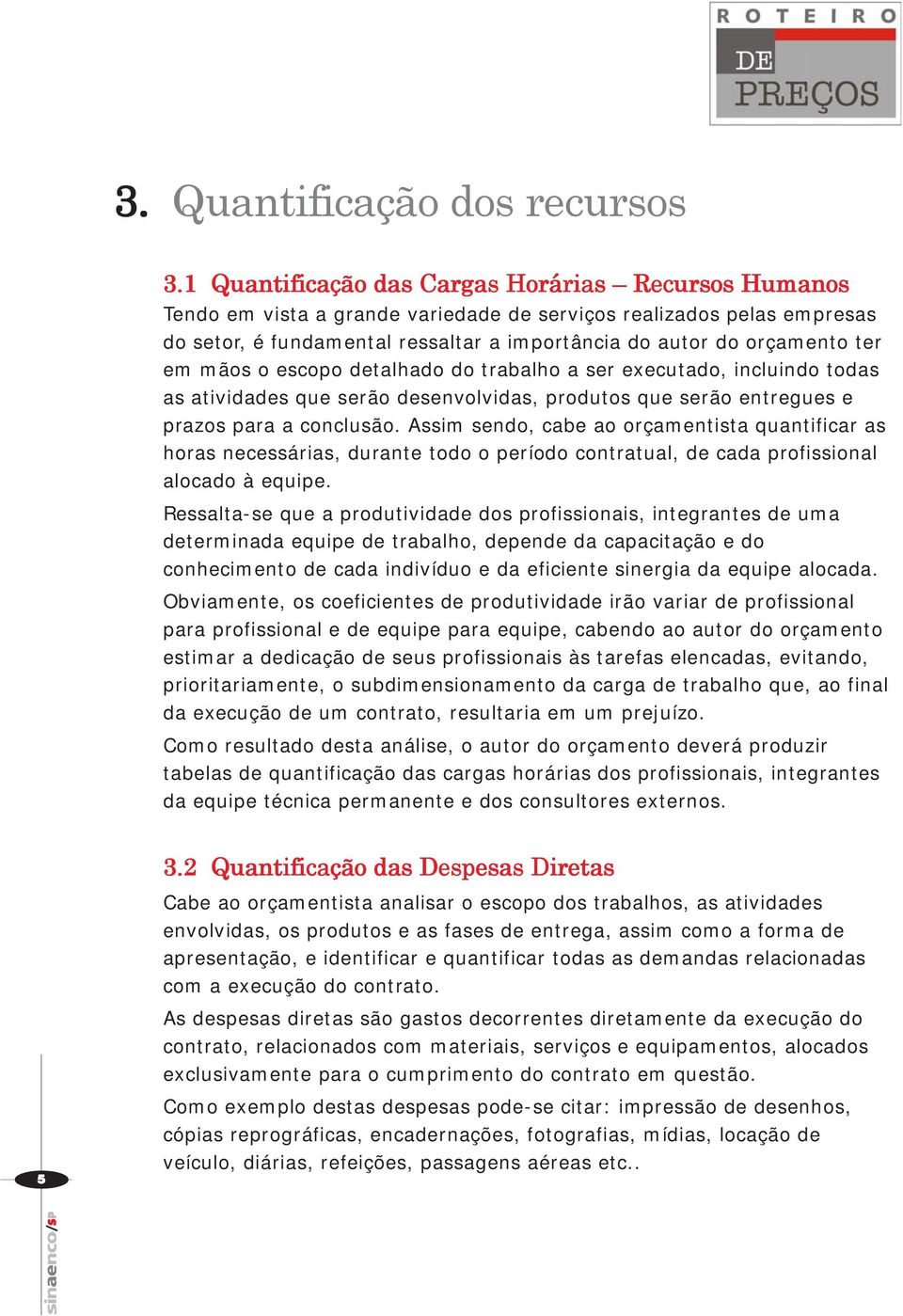 em mãos o escopo detalhado do trabalho a ser executado, incluindo todas as atividades que serão desenvolvidas, produtos que serão entregues e prazos para a conclusão.