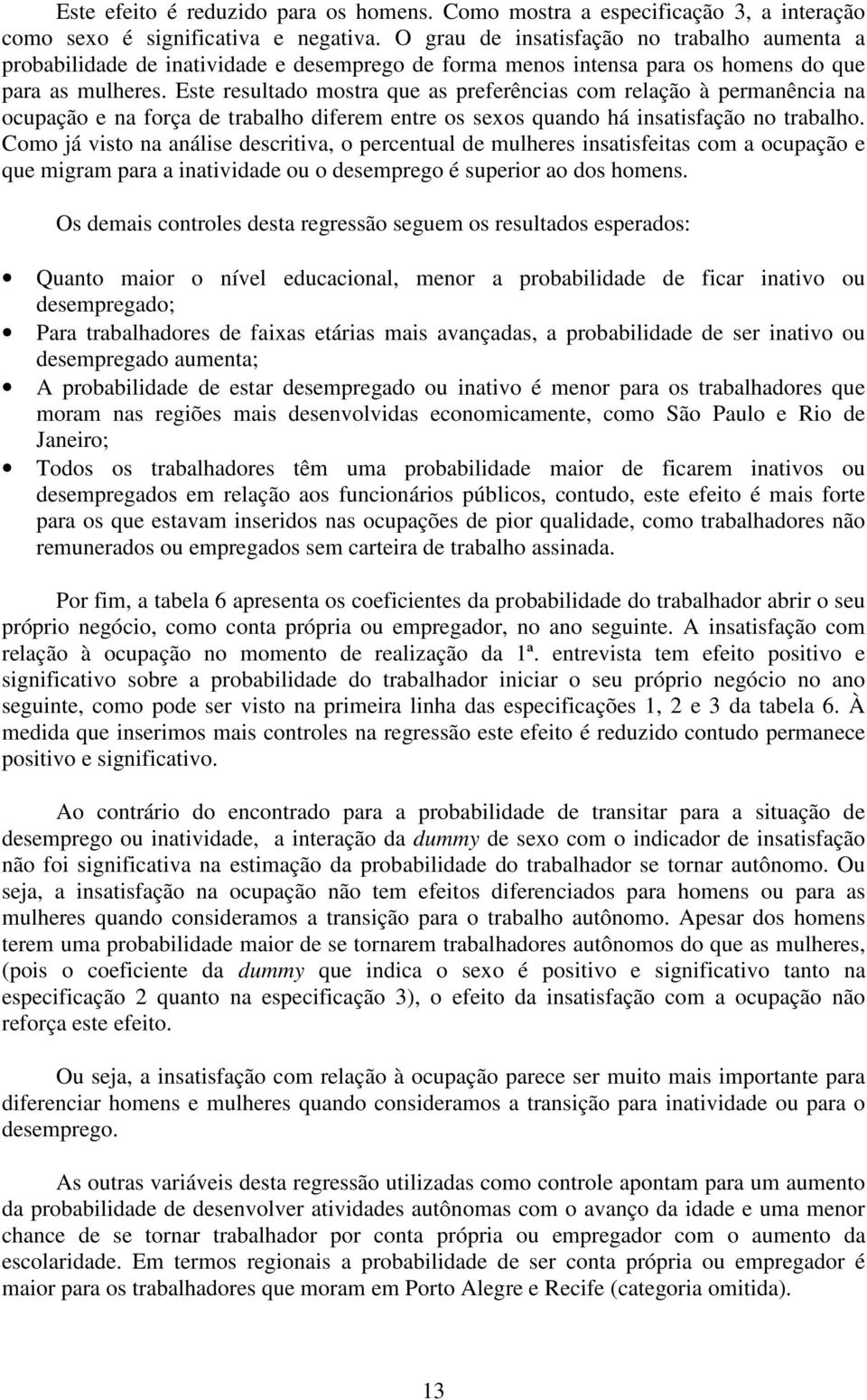 Este resultado mostra que as preferências com relação à permanência na ocupação e na força de trabalho diferem entre os sexos quando há insatisfação no trabalho.