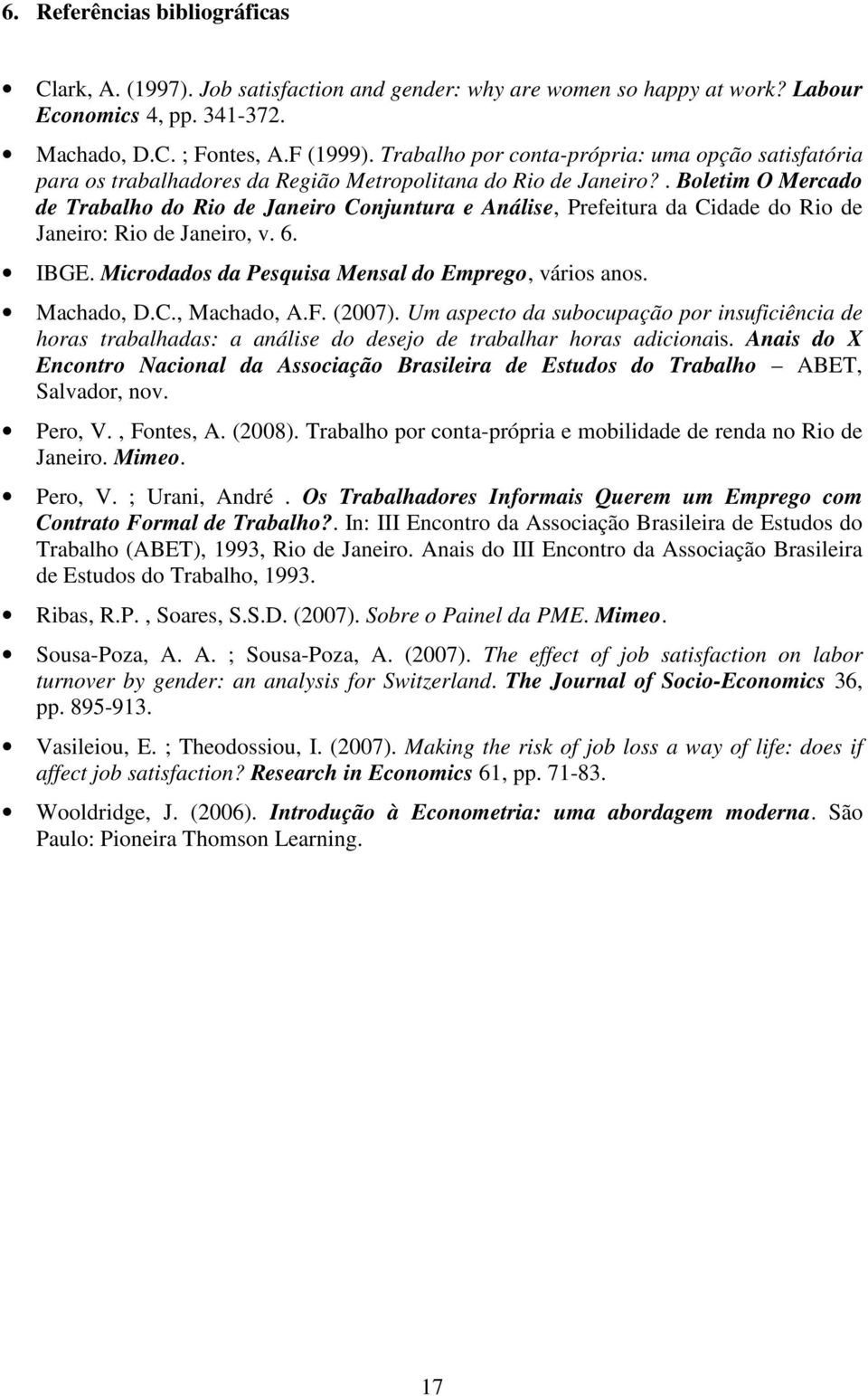 . Boletim O Mercado de Trabalho do Rio de Janeiro Conjuntura e Análise, Prefeitura da Cidade do Rio de Janeiro: Rio de Janeiro, v. 6. IBGE. Microdados da Pesquisa Mensal do Emprego, vários anos.