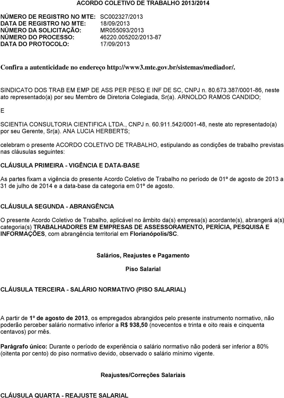 387/0001-86, neste ato representado(a) por seu Membro de Diretoria Colegiada, Sr(a). ARNOLDO RAMOS CANDIDO; E SCIENTIA CONSULTORIA CIENTIFICA LTDA., CNPJ n. 60.911.
