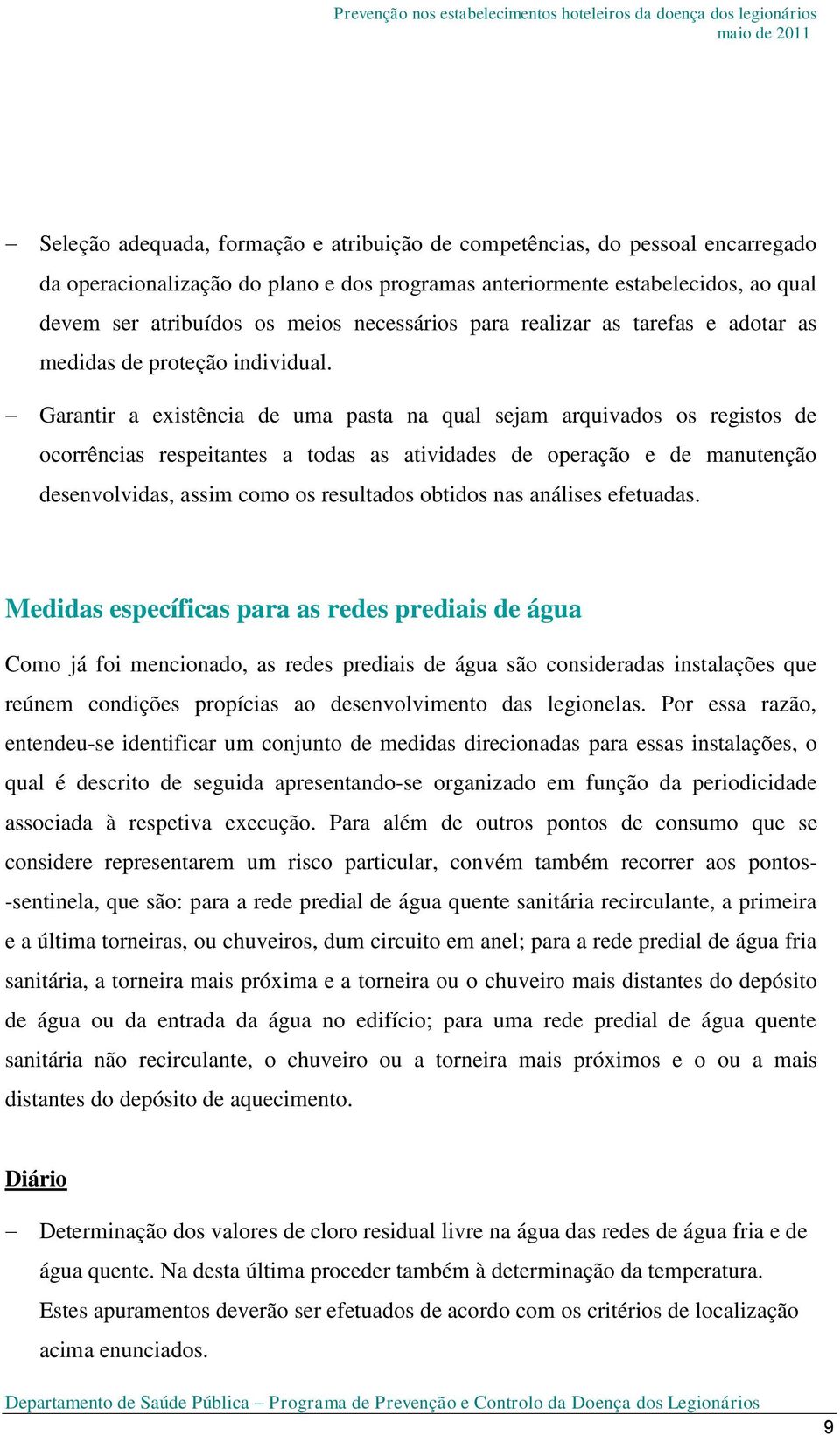 Garantir a existência de uma pasta na qual sejam arquivados os registos de ocorrências respeitantes a todas as atividades de operação e de manutenção desenvolvidas, assim como os resultados obtidos